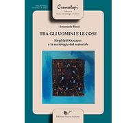 Tra gli uomini e le cose Siegfried Kracauer e la sociologia del materiale