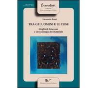 Tra gli uomini e le cose Siegfried Kracauer e la sociologia del materiale