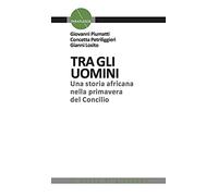 Tra gli uomini. Una storia africana nella primavera del Concilio