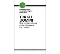 Tra gli uomini. Una storia africana nella primavera del Concilio