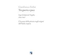 Tra guerra e pace. Ugo Celada da Virgilio, 1943-1947. L'incanto della pitt...