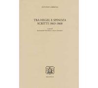 Tra Hegel e Spinoza. Scritti 1863-1868