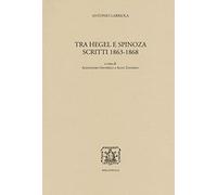 Tra Hegel e Spinoza. Scritti 1863-1868