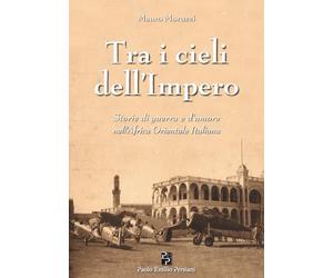Tra i cieli dell’Impero: Storie di guerra e d’amore nell’Africa Orientale Italiana
