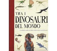 Tra i dinosauri del mondo. Ediz. a colori