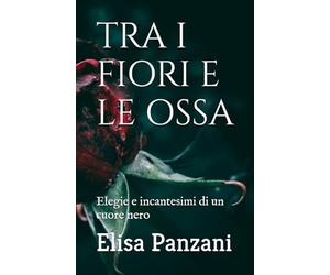 TRA I FIORI E LE OSSA: Elegie e incantesimi di un cuore nero
