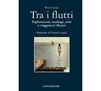 Tra i flutti. Esplorazioni, naufragi, miti e viaggiatori illustri
