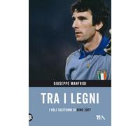 Tra i legni. I voli taciturni di Dino Zoff - Manfridi Giuseppe