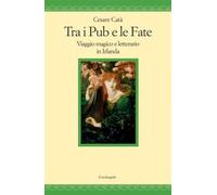 Libri Cesare Catà - Tra I Pub E Le Fate. Viaggio Magico E Letterario In Irlanda