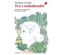 Tra i rododendri. Memorie in compagnia di Virginia Woolf - Christle Heather