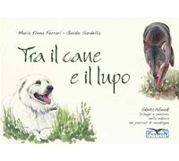 Tra il cane e il lupo. Sketchbook di disegni e pensieri nella natura dei pascoli di montagna. Ediz. illustrata