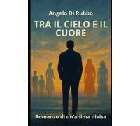 Tra il cielo e il cuore: Romanzo di un’anima divisa