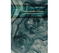 Tra il cristallo e il fumo. Saggio sull’organizzazione del vivente