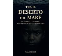 Tra il deserto e il mare. Un viaggio attraverso gli occhi che non dimenticano