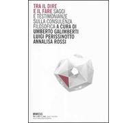 Tra il dire e il fare. Saggi e testimonianze sulla consulenza filosofica