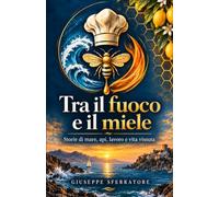 Tra il fuoco e il miele: Storie di mare, api, lavoro e vita vissuta