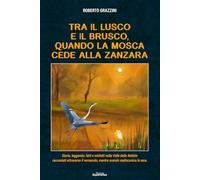 Tra il lusco e il brusco, quando la mosca cede alla zanzara. Storie, leggende, fatti e misfatti nella Valle delle Nebbie raccontati attraverso il vernacolo, mentre scende malinconica la sera