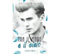 Tra il mare e il cielo - Alex's view (vol. I)