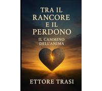 Tra il Rancore e il Perdono: il cammino dell'anima