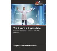 Tra il raro e il possibile: Casi clinici straordinari e scienza ai limiti della medicina