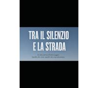 TRA IL SILENZIO E LA STRADA