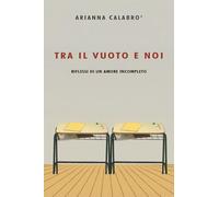 Tra il vuoto e noi - Arianna Calabrò - Youcanprint