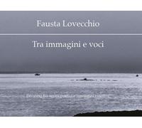 Tra immagini e voci di Fausta Lovecchio, 2019, Youcanprint