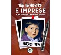 Tra inchiostro e imprese. Il mio viaggio dall'infanzia all'editoria