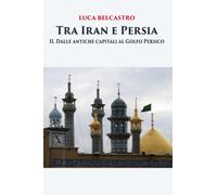 Tra Iran e Persia: II. Dalle antiche capitali al Golfo Persico
