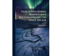 TrÃ]k Af Den Norske Bondestands Kulturudvikling I De Sidste 300 Aar