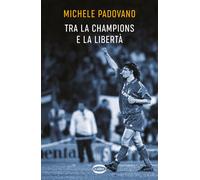 Tra la Champions e la libertà - Padovano Michele