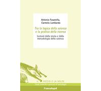 Tra la logica della scienza e la pratica della ricerca. Lezioni dalla storia e dalla metodologia della scienza