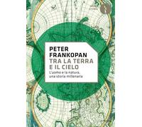 Tra la terra e il cielo. L'uomo e la natura, una storia millenaria