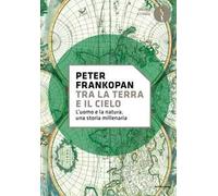 Tra la terra e il cielo. L'uomo e la natura, una storia millenaria