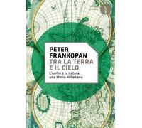 Tra la terra e il cielo. L'uomo e la natura, una storia millenaria