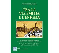 Tra la via Emilia e l'enigma. In viaggio dall'Emilia alla Romagna tra rebus e sciarade, crittografie e anagrammi. L'arte del gioco di parole nella Storia, nella Let