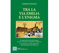 Tra la via Emilia e l'enigma. In viaggio dall'Emilia alla Romagna tra rebus e sciarade, crittografie e anagrammi. L'arte del gioco di parole nella Storia, nella Let