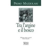 Tra l'argine e il bosco - Mazzolari Primo
