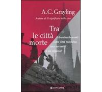 Tra le città morte. I bombardamenti sulle città tedesche: una necessità o un crimine?