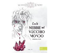 Tra le nebbie del vecchio mondo. La leggenda del Re Nero. Vol. 2 - Flisi Debora
