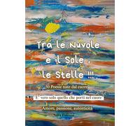 Tra le nuvole e il sole, le stelle!!! 50 poesie nate dal cuore