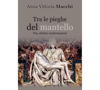 Tra le pieghe del mantello di Anna Vittoria Macchi, 2016, Youcanprint