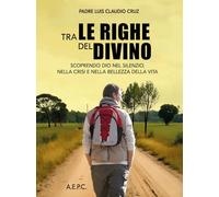 Tra le righe del divino. Scoprendo Dio nel silenzio, nella crisi e nella bellezza della vita