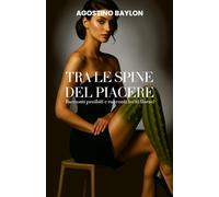 Tra le spine del piacere: racconti proibiti e racconti leciti (forse)