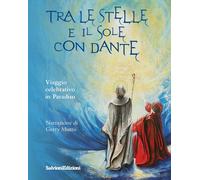 Tra le stelle e il sole con Dante. Viaggio celebrativo in Paradiso - [Salvioni]