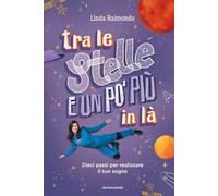 Tra le stelle e un po' più in là. Dieci passi per realizzare il tuo sogno