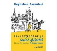 Tra le strade della mia gente. Storie che capitano in parrocchia - [Ancora]