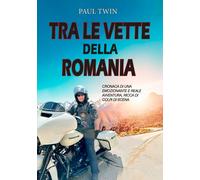 Tra le vette della Romania. Cronaca di un emozionante e reale avventura, ricca d