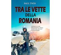 Tra le vette della Romania. Cronaca di un emozionante e reale avventura, ricca di colpi di scena