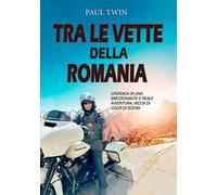 Tra le vette della Romania. Cronaca di un emozionante e reale avventura, ricca di colpi di scena